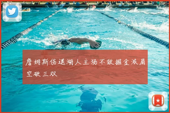 詹姆斯伤退湖人主场不敌掘金浓眉空砍三双