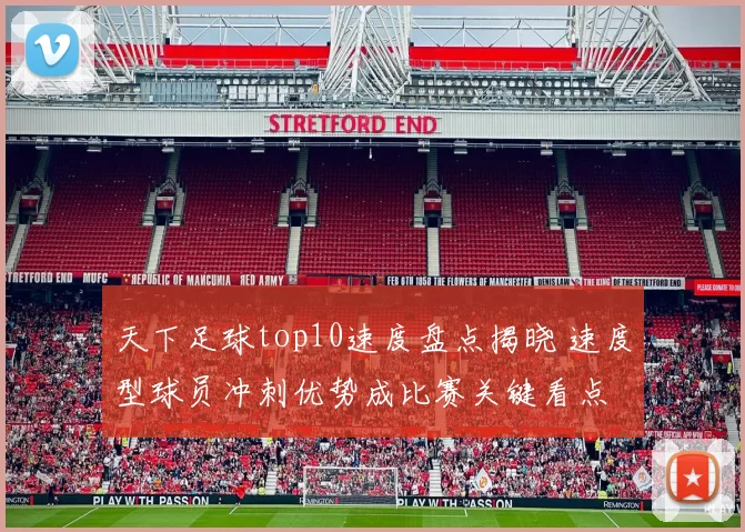 天下足球top10速度盘点揭晓 速度型球员冲刺优势成比赛关键看点