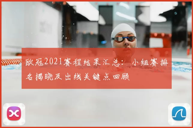 欧冠2021赛程结果汇总：小组赛排名揭晓及出线关键点回顾