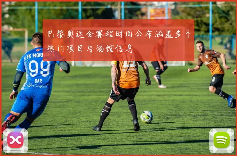 巴黎奥运会赛程时间公布涵盖多个热门项目与场馆信息