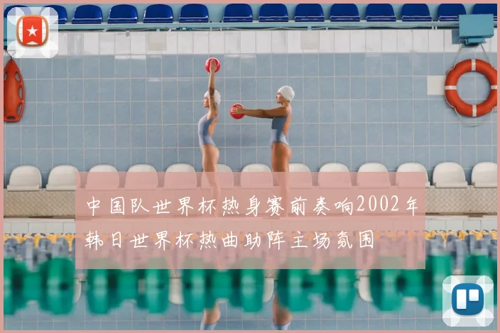 中国队世界杯热身赛前奏响2002年韩日世界杯热曲助阵主场氛围