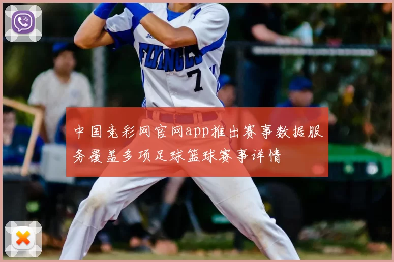 中国竞彩网官网app推出赛事数据服务覆盖多项足球篮球赛事详情